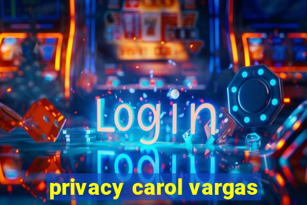 privacy carol vargas